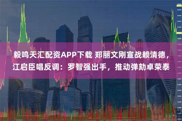 毅鸣天汇配资APP下载 郑丽文刚宣战赖清德，江启臣唱反调：罗智强出手，推动弹劾卓荣泰